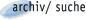 Archiv und Suche